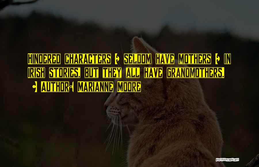 Marianne Moore Quotes: Hindered Characters / Seldom Have Mothers / In Irish Stories, But They All Have Grandmothers.