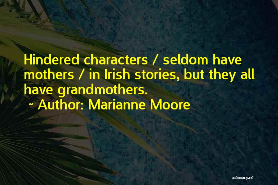 Marianne Moore Quotes: Hindered Characters / Seldom Have Mothers / In Irish Stories, But They All Have Grandmothers.