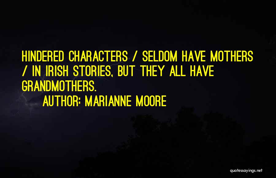 Marianne Moore Quotes: Hindered Characters / Seldom Have Mothers / In Irish Stories, But They All Have Grandmothers.