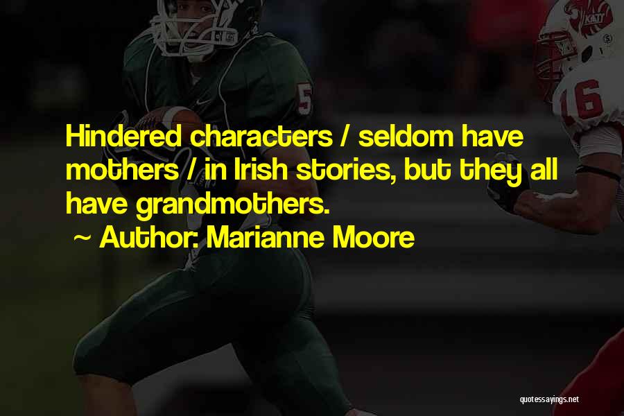 Marianne Moore Quotes: Hindered Characters / Seldom Have Mothers / In Irish Stories, But They All Have Grandmothers.