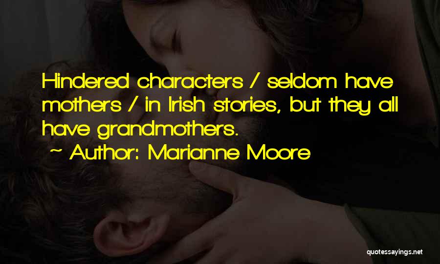 Marianne Moore Quotes: Hindered Characters / Seldom Have Mothers / In Irish Stories, But They All Have Grandmothers.