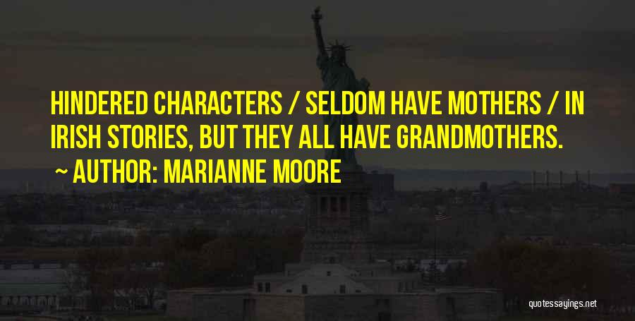 Marianne Moore Quotes: Hindered Characters / Seldom Have Mothers / In Irish Stories, But They All Have Grandmothers.