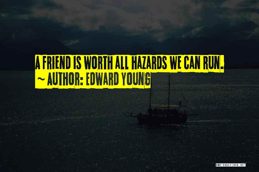 Edward Young Quotes: A Friend Is Worth All Hazards We Can Run.