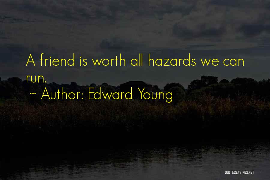 Edward Young Quotes: A Friend Is Worth All Hazards We Can Run.