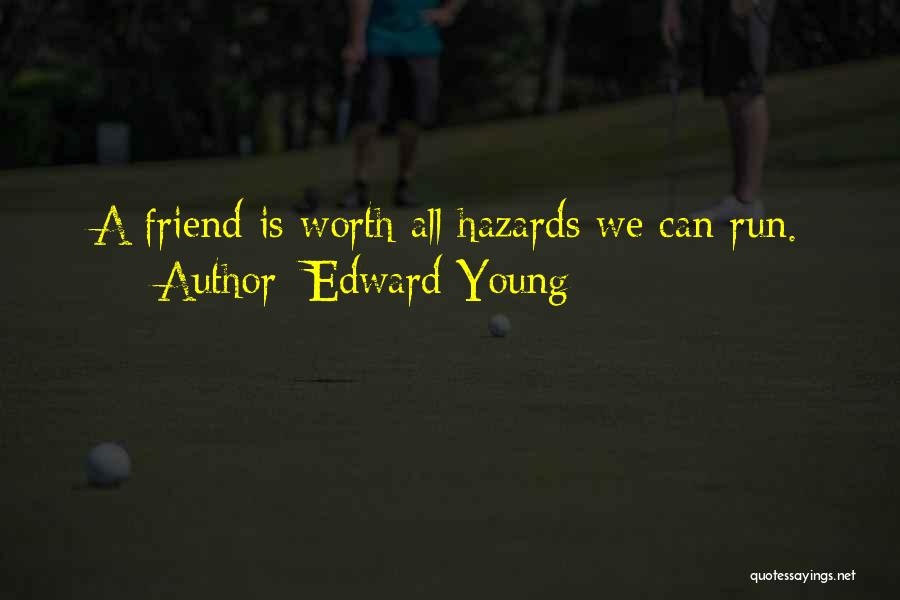 Edward Young Quotes: A Friend Is Worth All Hazards We Can Run.