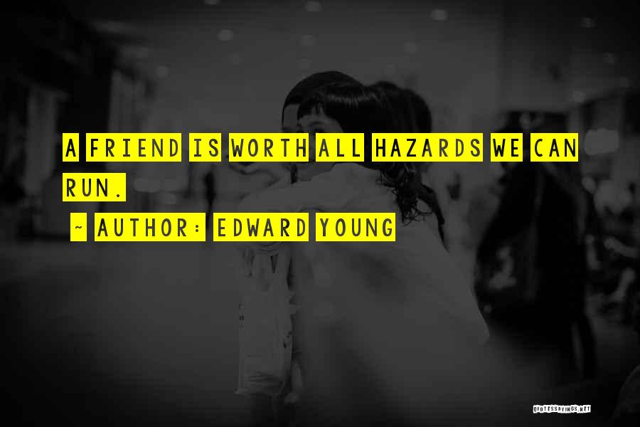 Edward Young Quotes: A Friend Is Worth All Hazards We Can Run.