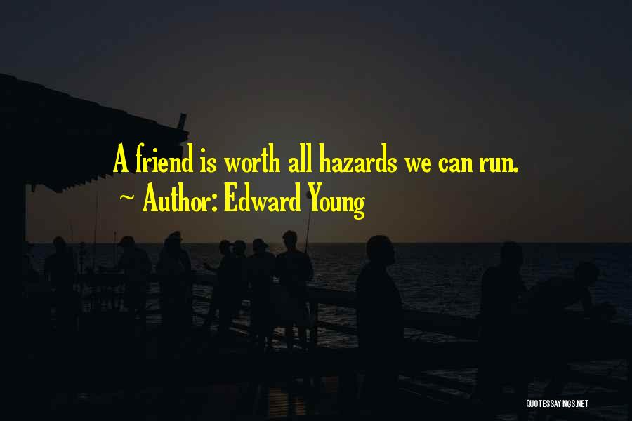 Edward Young Quotes: A Friend Is Worth All Hazards We Can Run.