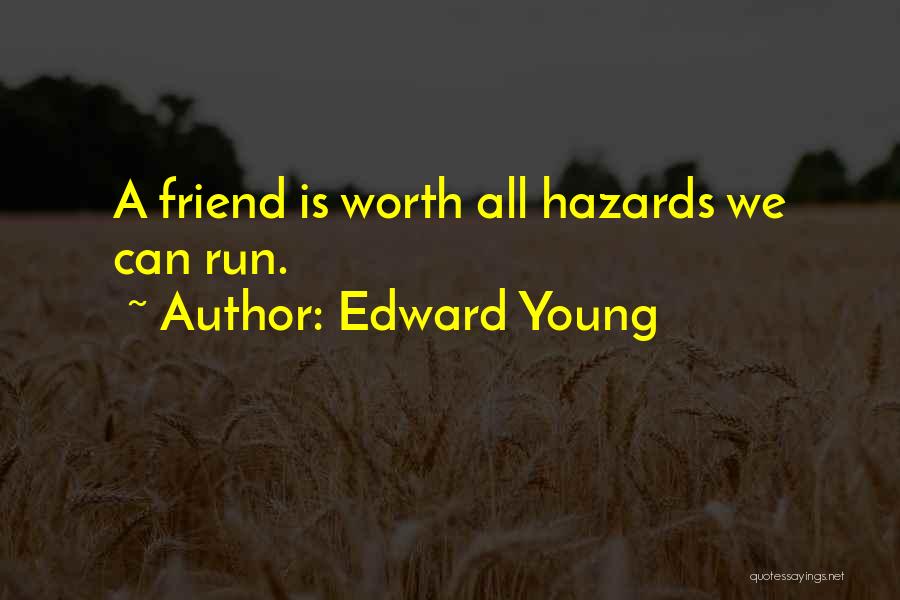 Edward Young Quotes: A Friend Is Worth All Hazards We Can Run.