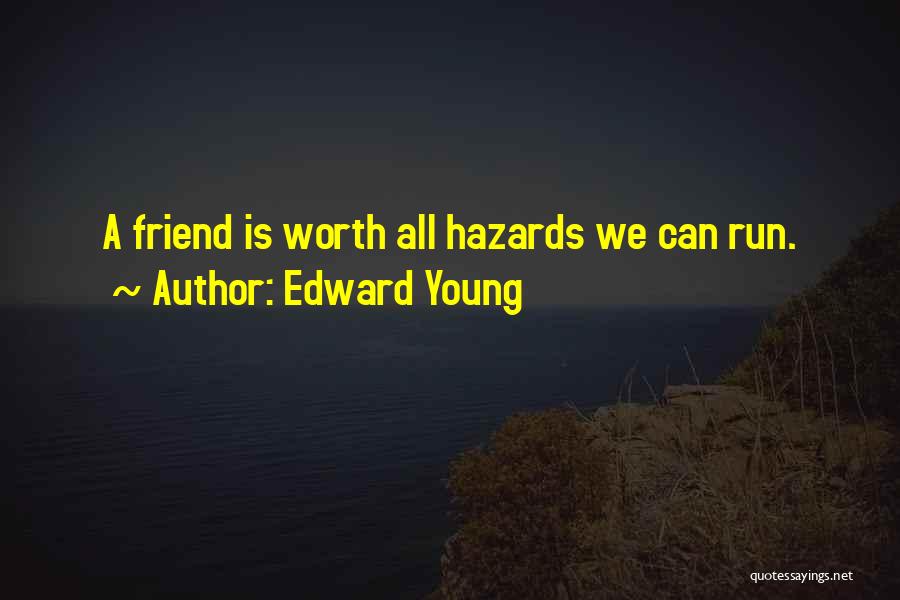 Edward Young Quotes: A Friend Is Worth All Hazards We Can Run.