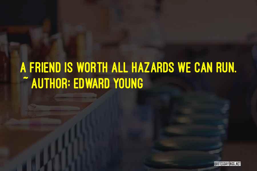 Edward Young Quotes: A Friend Is Worth All Hazards We Can Run.