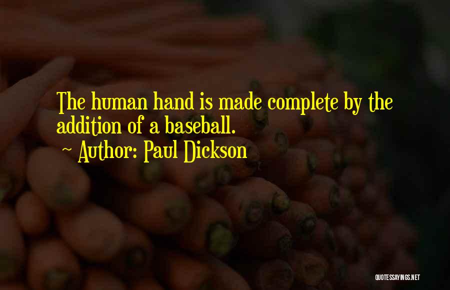 Paul Dickson Quotes: The Human Hand Is Made Complete By The Addition Of A Baseball.
