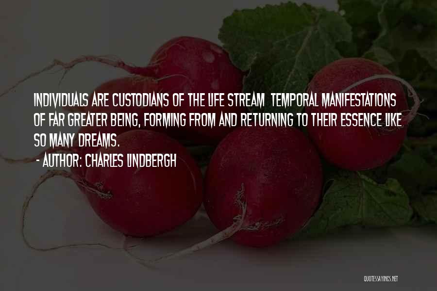 Charles Lindbergh Quotes: Individuals Are Custodians Of The Life Stream Temporal Manifestations Of Far Greater Being, Forming From And Returning To Their Essence