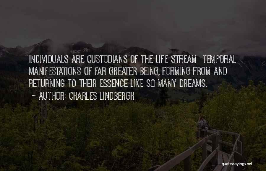 Charles Lindbergh Quotes: Individuals Are Custodians Of The Life Stream Temporal Manifestations Of Far Greater Being, Forming From And Returning To Their Essence