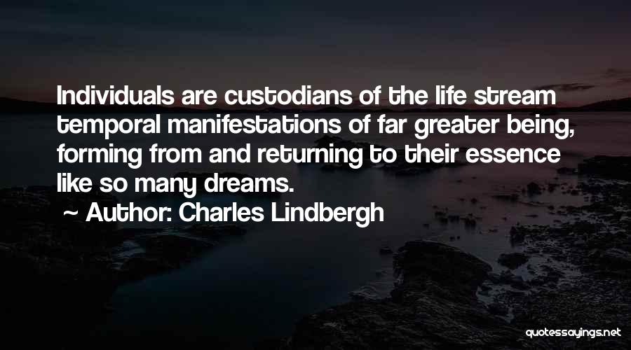 Charles Lindbergh Quotes: Individuals Are Custodians Of The Life Stream Temporal Manifestations Of Far Greater Being, Forming From And Returning To Their Essence