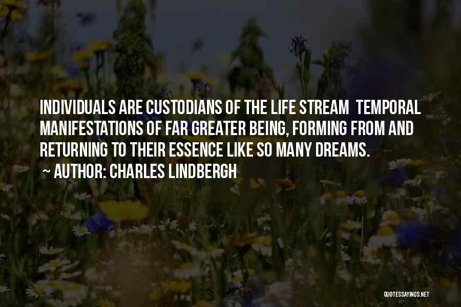 Charles Lindbergh Quotes: Individuals Are Custodians Of The Life Stream Temporal Manifestations Of Far Greater Being, Forming From And Returning To Their Essence