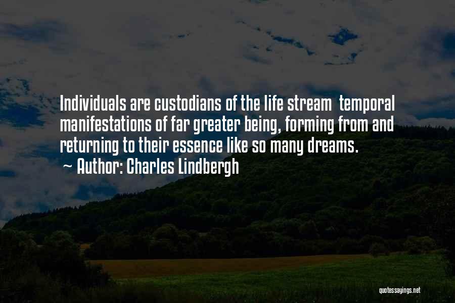 Charles Lindbergh Quotes: Individuals Are Custodians Of The Life Stream Temporal Manifestations Of Far Greater Being, Forming From And Returning To Their Essence