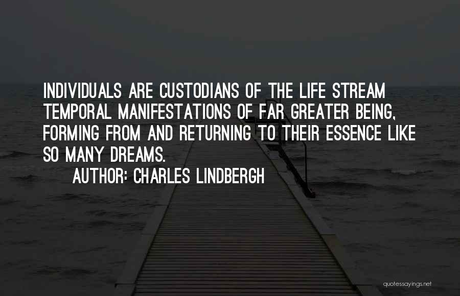 Charles Lindbergh Quotes: Individuals Are Custodians Of The Life Stream Temporal Manifestations Of Far Greater Being, Forming From And Returning To Their Essence