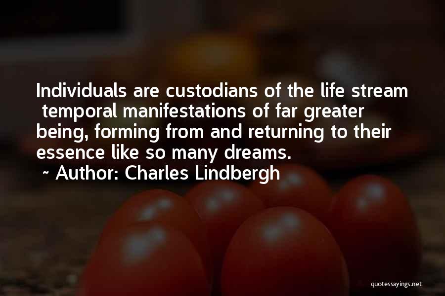 Charles Lindbergh Quotes: Individuals Are Custodians Of The Life Stream Temporal Manifestations Of Far Greater Being, Forming From And Returning To Their Essence
