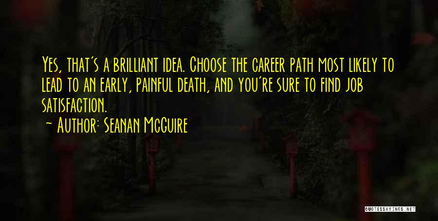 Seanan McGuire Quotes: Yes, That's A Brilliant Idea. Choose The Career Path Most Likely To Lead To An Early, Painful Death, And You're