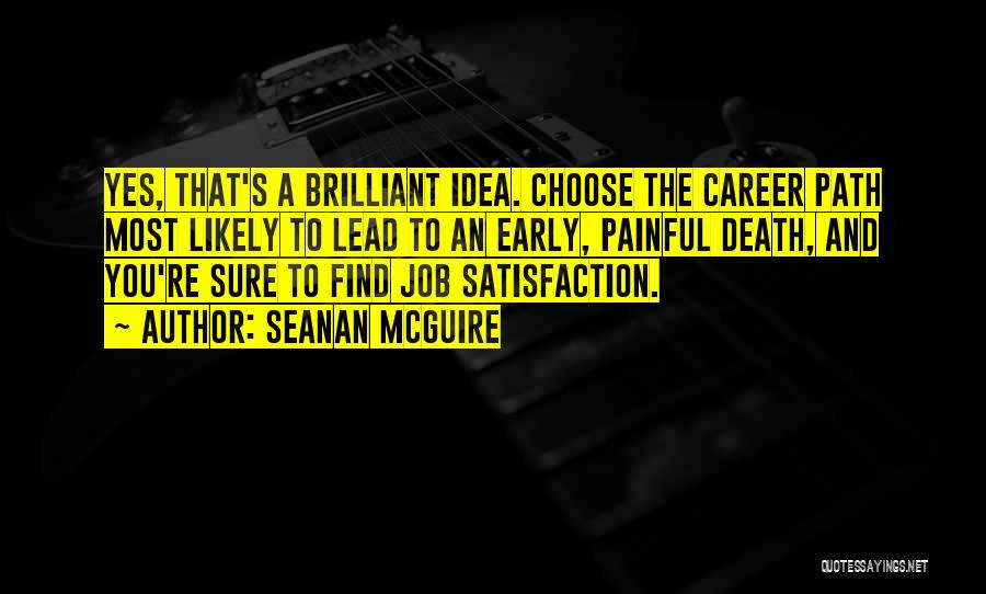 Seanan McGuire Quotes: Yes, That's A Brilliant Idea. Choose The Career Path Most Likely To Lead To An Early, Painful Death, And You're