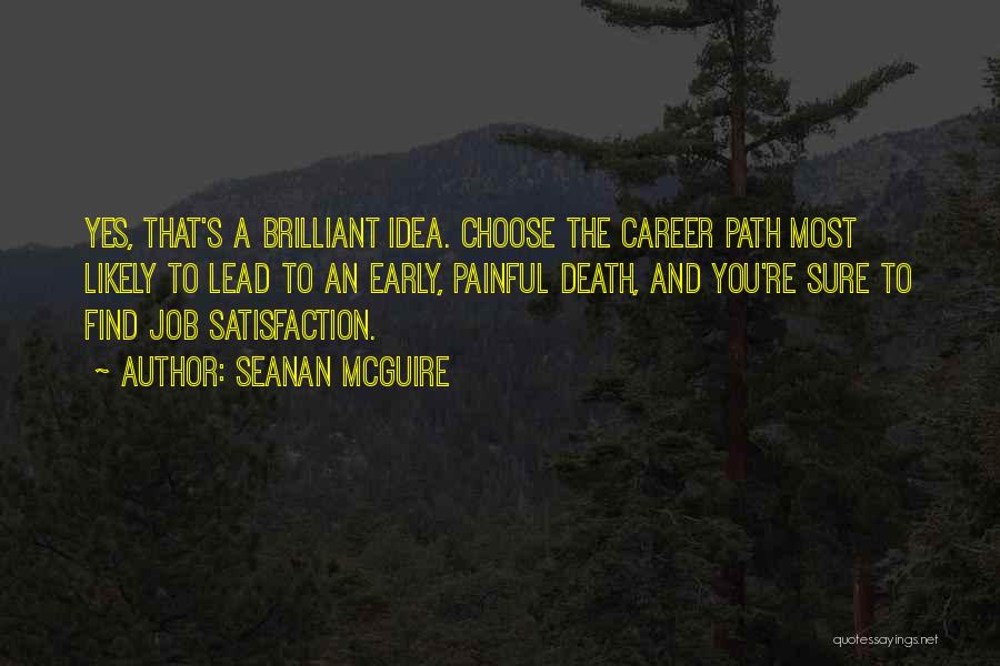 Seanan McGuire Quotes: Yes, That's A Brilliant Idea. Choose The Career Path Most Likely To Lead To An Early, Painful Death, And You're