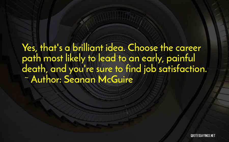 Seanan McGuire Quotes: Yes, That's A Brilliant Idea. Choose The Career Path Most Likely To Lead To An Early, Painful Death, And You're