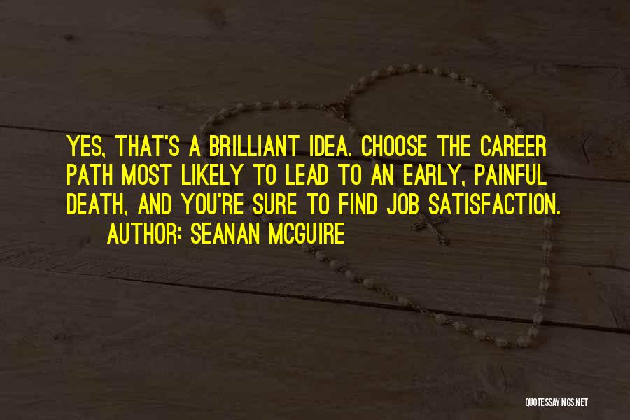 Seanan McGuire Quotes: Yes, That's A Brilliant Idea. Choose The Career Path Most Likely To Lead To An Early, Painful Death, And You're