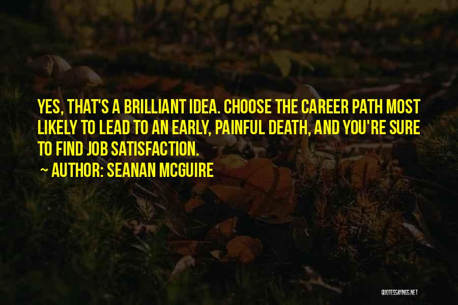 Seanan McGuire Quotes: Yes, That's A Brilliant Idea. Choose The Career Path Most Likely To Lead To An Early, Painful Death, And You're