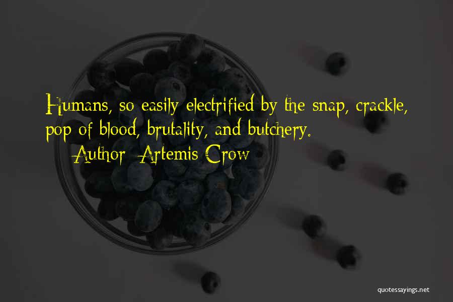 Artemis Crow Quotes: Humans, So Easily Electrified By The Snap, Crackle, Pop Of Blood, Brutality, And Butchery.