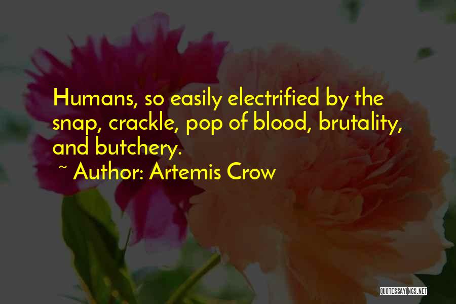 Artemis Crow Quotes: Humans, So Easily Electrified By The Snap, Crackle, Pop Of Blood, Brutality, And Butchery.