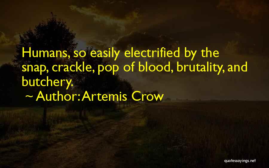 Artemis Crow Quotes: Humans, So Easily Electrified By The Snap, Crackle, Pop Of Blood, Brutality, And Butchery.