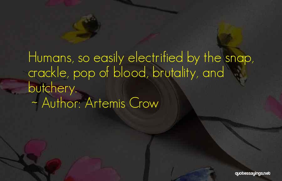Artemis Crow Quotes: Humans, So Easily Electrified By The Snap, Crackle, Pop Of Blood, Brutality, And Butchery.