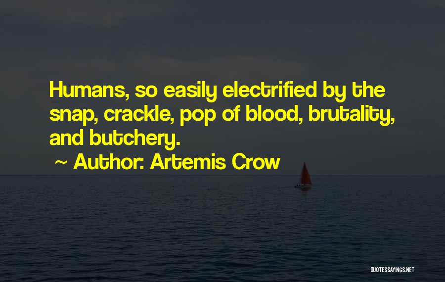 Artemis Crow Quotes: Humans, So Easily Electrified By The Snap, Crackle, Pop Of Blood, Brutality, And Butchery.