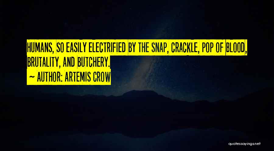 Artemis Crow Quotes: Humans, So Easily Electrified By The Snap, Crackle, Pop Of Blood, Brutality, And Butchery.