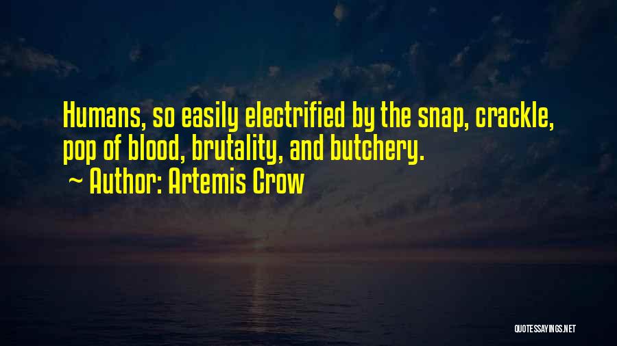 Artemis Crow Quotes: Humans, So Easily Electrified By The Snap, Crackle, Pop Of Blood, Brutality, And Butchery.