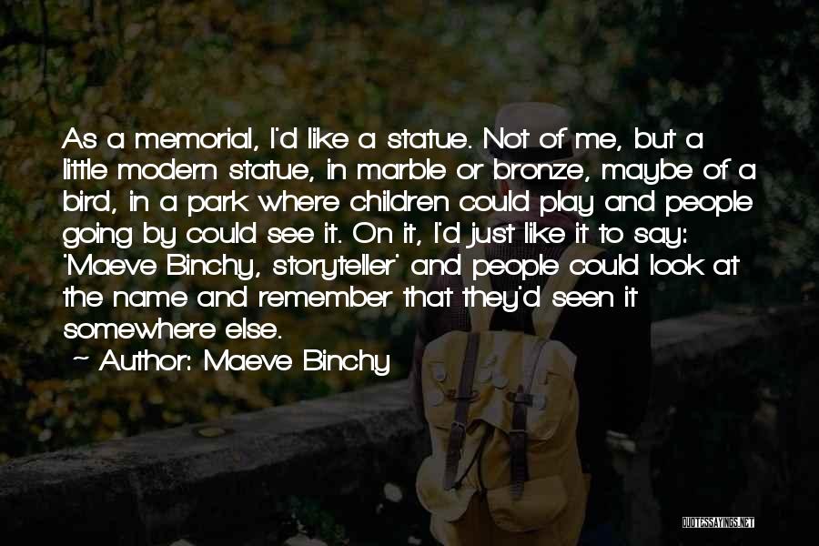 Maeve Binchy Quotes: As A Memorial, I'd Like A Statue. Not Of Me, But A Little Modern Statue, In Marble Or Bronze, Maybe