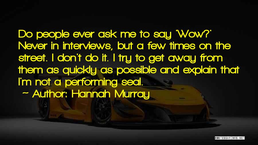 Hannah Murray Quotes: Do People Ever Ask Me To Say 'wow?' Never In Interviews, But A Few Times On The Street. I Don't