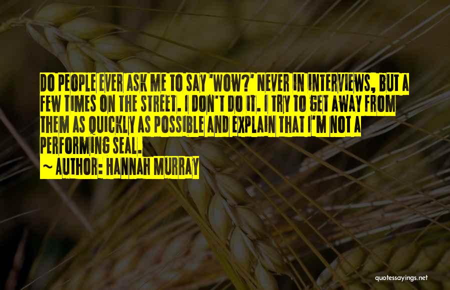 Hannah Murray Quotes: Do People Ever Ask Me To Say 'wow?' Never In Interviews, But A Few Times On The Street. I Don't