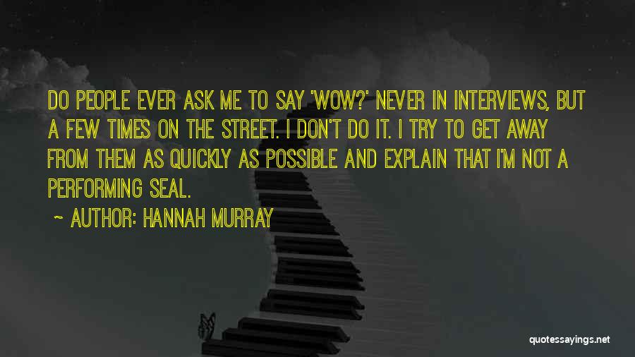 Hannah Murray Quotes: Do People Ever Ask Me To Say 'wow?' Never In Interviews, But A Few Times On The Street. I Don't