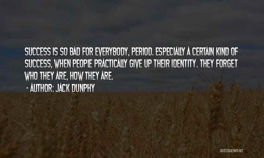 Jack Dunphy Quotes: Success Is So Bad For Everybody, Period. Especially A Certain Kind Of Success, When People Practically Give Up Their Identity.