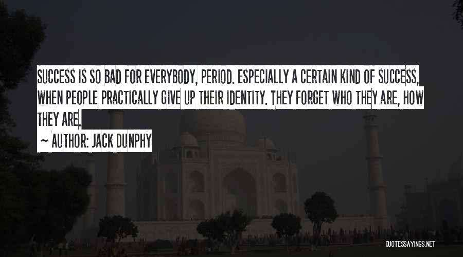 Jack Dunphy Quotes: Success Is So Bad For Everybody, Period. Especially A Certain Kind Of Success, When People Practically Give Up Their Identity.