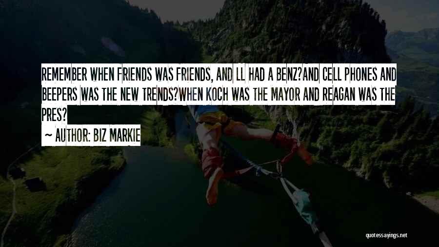 Biz Markie Quotes: Remember When Friends Was Friends, And Ll Had A Benz?and Cell Phones And Beepers Was The New Trends?when Koch Was