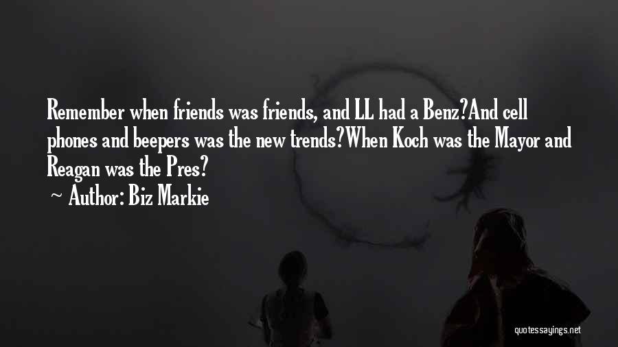 Biz Markie Quotes: Remember When Friends Was Friends, And Ll Had A Benz?and Cell Phones And Beepers Was The New Trends?when Koch Was