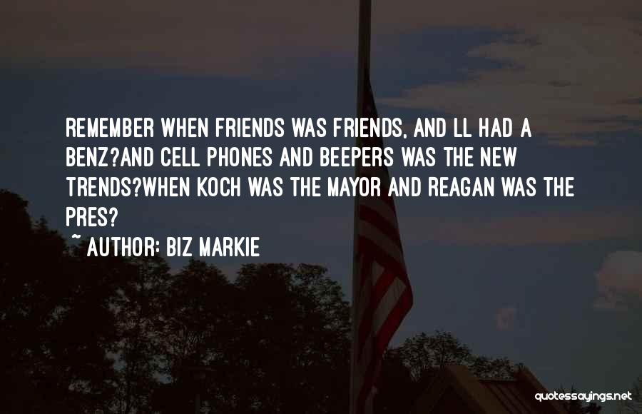 Biz Markie Quotes: Remember When Friends Was Friends, And Ll Had A Benz?and Cell Phones And Beepers Was The New Trends?when Koch Was