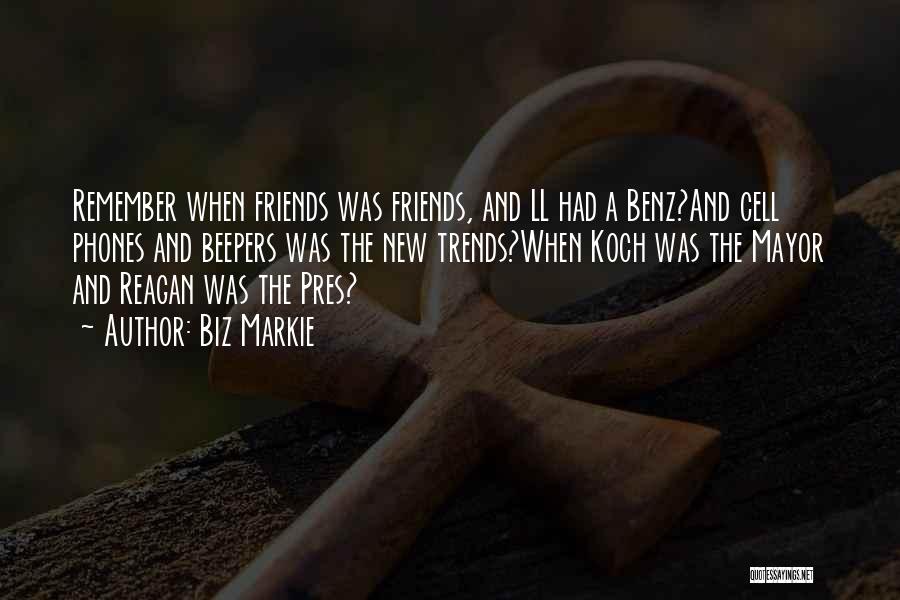 Biz Markie Quotes: Remember When Friends Was Friends, And Ll Had A Benz?and Cell Phones And Beepers Was The New Trends?when Koch Was