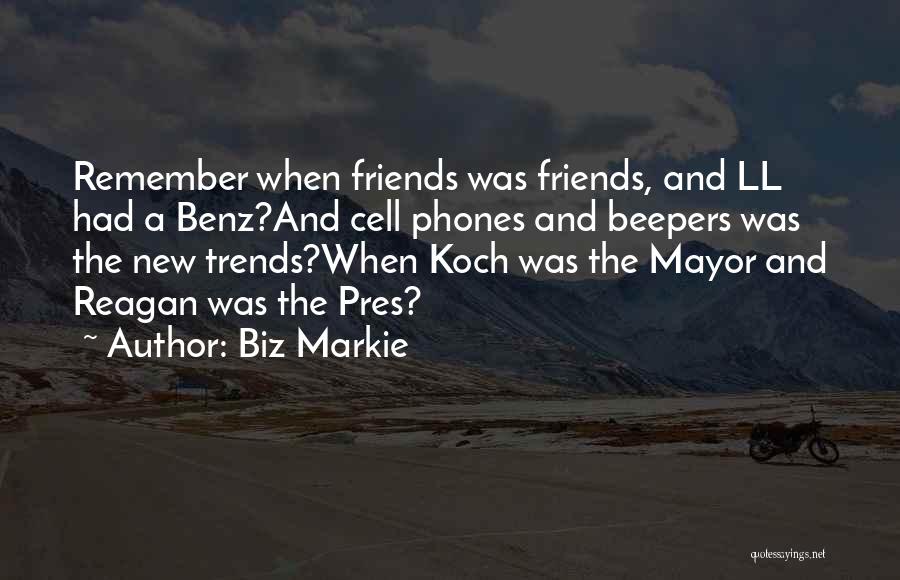 Biz Markie Quotes: Remember When Friends Was Friends, And Ll Had A Benz?and Cell Phones And Beepers Was The New Trends?when Koch Was