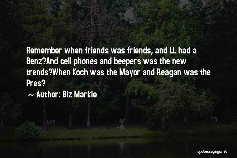 Biz Markie Quotes: Remember When Friends Was Friends, And Ll Had A Benz?and Cell Phones And Beepers Was The New Trends?when Koch Was