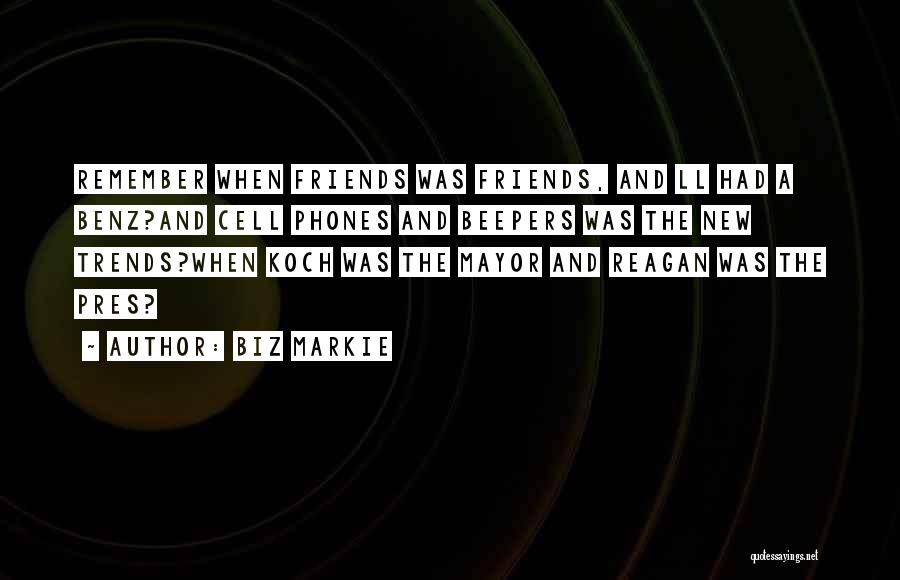 Biz Markie Quotes: Remember When Friends Was Friends, And Ll Had A Benz?and Cell Phones And Beepers Was The New Trends?when Koch Was