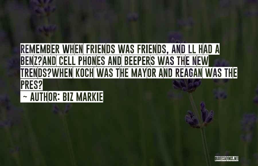 Biz Markie Quotes: Remember When Friends Was Friends, And Ll Had A Benz?and Cell Phones And Beepers Was The New Trends?when Koch Was