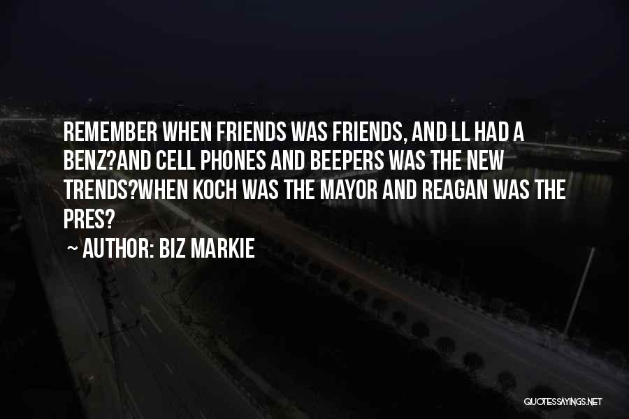 Biz Markie Quotes: Remember When Friends Was Friends, And Ll Had A Benz?and Cell Phones And Beepers Was The New Trends?when Koch Was